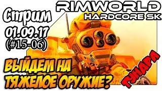 RimWorld Hardcore SK - #15-06 Выйдем на тяжелое оружие? (01.09.17)