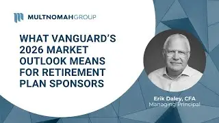 What Vanguard&rsquo;s 2026 Market Outlook Means for Retirement Plan Sponsors