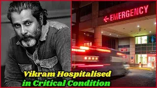 South Indian Actor Chiyaan Vikram Admitted To Hospital in Serious Condition ?