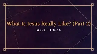 12-24-23 | John Baker | What Is Jesus Really Like? (2) Mark 11:8-10