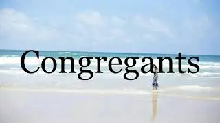How To Pronounce Congregants🌈🌈🌈🌈🌈🌈Pronunciation Of Congregants