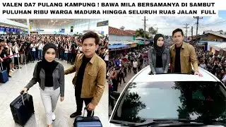 VALEN DA7 PULANG KAMPUNG BAWA MILA BERSAMA DISAMBUT PULUHAN RIBU WARGA MADURA JALANAN FULL