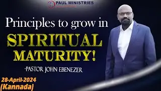 Principles to grow in Spiritual Maturity(KANNADA) | Pastor John Ebenezer | Paul Ministries