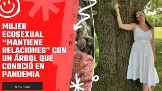 Mujer ecosexual &ldquo;mantiene relaciones&rdquo; con un &aacute;rbol que conoci&oacute; en pandemia