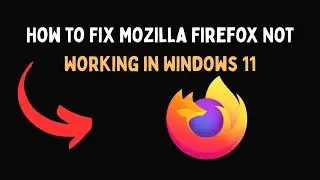 Как исправить ошибку &laquo;Mozilla Firefox не работает в Windows 11&raquo;