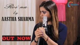 Roi Na ! cover song by AASTHA SHARMA