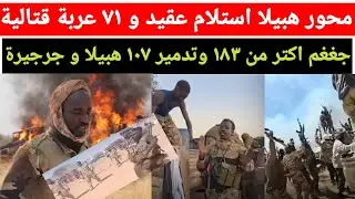محور هبيلا استلام عقيد و ٧١ عربة قتالية وجغغم اكتر من ١٨٣ وتدمير ١٠٧ هبيلا و جرجيرة