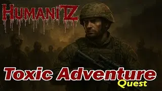 Руководство по заданию HumanitZ Toxic Adventure &mdash; от начала до конца!