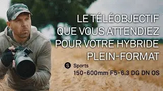Pr&eacute;sentation nouveau 150-600mm F5-6.3 DG DN OS | Sports pour hybrides