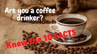 10 FACTS ABOUT COFFEE  THAT YOU DIDN'T KNOW IN YOUR WHOLE LIFE.