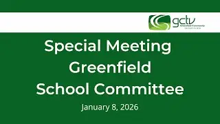 Special Meeting of the Greenfield School Committee Meeting - January 8, 2026