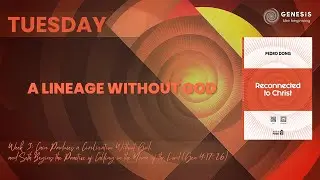 A Lineage Without God | TUE | Week 03