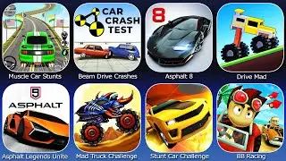 Drive Mad,Asphalt 8,Muscle Car Stunts,Stunt Car Challenge,Asphalt Legends Unite,Beam Drive Crashes