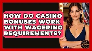 How Do Casino Bonuses Work With Wagering Requirements? | Casino Winners Advisor