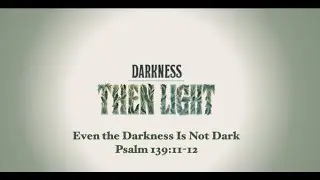 December 14, 2025 :: Even the Darkness Is Not Dark :: Psalm 139:11-12 :: Mark Krieger
