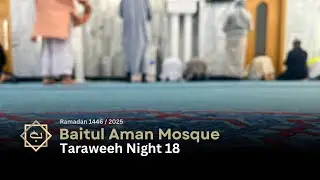 Taraweeh Night 18 | Ramadan 2025 | Baitul Aman Mosque