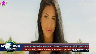LES VACANCES DES ANGES 3 : L&Eacute;ANA (LES ANGES 10) DRAGU&Eacute;E PAR   MEC D'UNE CANDIDATE DES MARSEILL