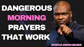 DANGEROUS MORNING PRAYERS THAT WORK | APOSTLE JOSHUA SELMAN