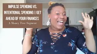 LEARN HOW TO GET AHEAD OF YOUR FINANCES | Impulse Vs. Intentional Spending