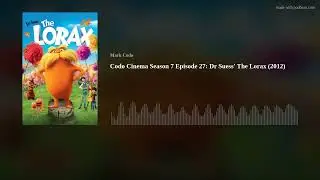 Codo Cinema Season 7 Episode 27: Dr Suess&rsquo; The Lorax (2012)