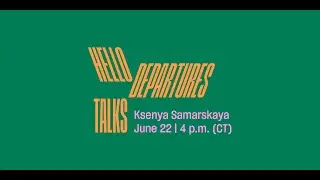 Hello Departures Talk Series | Ksenya Samarskaya