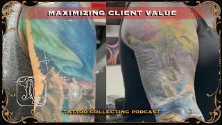 Maximizing the Value for Your Client | Tattoo Collecting 101 Ep #82