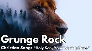 Holy Son, Your Work Is Done &ndash; Christian Grunge Rock Worship Song | Redemption Ballad