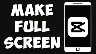 How To Make Full Screen On CapCut