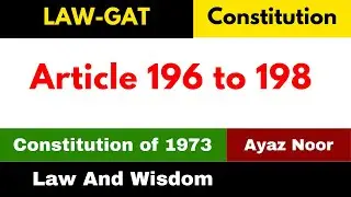 Article 196 to 198 || Constitution of 1973 || Ayaz Noor || Law GAT