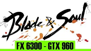 Blade & Soul | GTX 960 4Gb + FX 6300 | 1080p