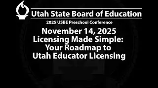 2025-11-14 | Licensing Made Simple: Your Roadmap to Utah Educator Licensing | USBE