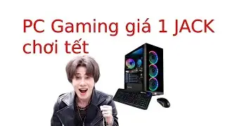 T&ocirc;i build PC chơi tết gi&aacute; 1 JACK