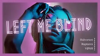 Left Me Blind - Halvorsen ✶ V&Oslash;NH ✶ Raptures