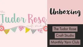 The Tudor Rose Craft Studio Monthly Yarn Club Unboxing