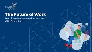 The Future of Work: Learning & Development, what's next? With Dave Root - Eagles Flight Asia
