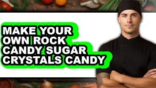 How To Make Your Own Rock Candy Sugar Crystals Candy - Full Guide