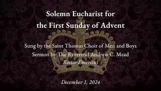 Solemn Eucharist for The First Sunday of Advent, Dec. 1, 2024 11am