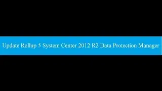Installation Update Rollup 5 for System Center 2012 R2 Data Protection Manager