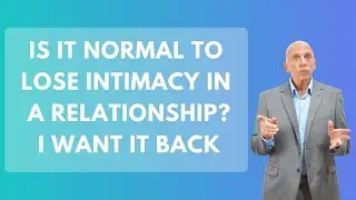 Is It Normal To Lose Intimacy in a Relationship I Want It Back | Paul Friedman