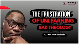 The Frustration of Unlearning Bad Theology