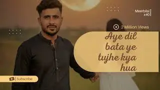 Aye dil bata ye tujhe kya hua |new song 2026|music|meerbilalx40|