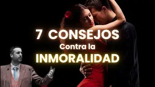 7 Consejos Contra la Inmoralidad - Juan Manuel Vaz