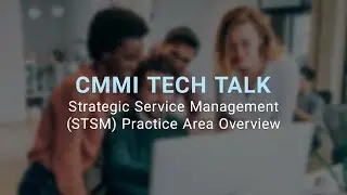 CMMI Tech Talk: Strategic Service Management (STSM) Practice Area Overview
