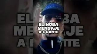 EL NOBA MENSAJE A L-GANTE: 