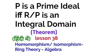 P is a Prime Ideal iff R/P is an Integral Domain - Theorem -  Homomorphism/Isomorphism - Lesson 38