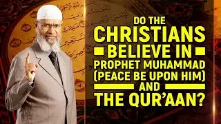 Do the Christians Believe in Prophet Muhammad (pbuh) and the Quran? - Dr Zakir Naik