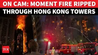 Hong Kong Horror: New Footage Shows Exact Moment Fire Started And Swept High-Rise Towers | On Cam