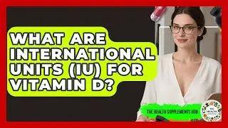 What Are International Units (IU) For Vitamin D? - The Health Supplement Hub