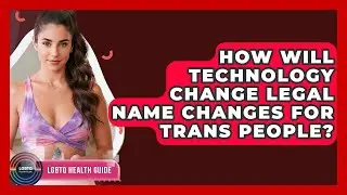 How Will Technology Change Legal Name Changes For Trans People? - LGBTQ Health Guide
