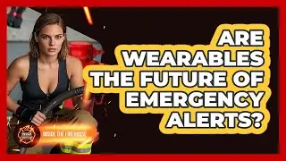 Are Wearables The Future Of Emergency Alerts? - Inside the Firehouse